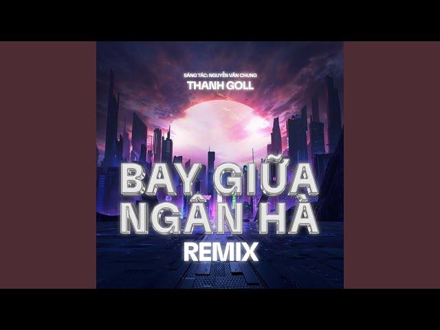 Bay Giữa Ngân Hà (Remix)
