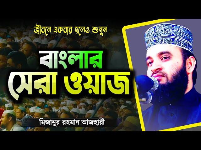 মিজানুর রহমান আজহারী সেরা ওয়াজটি জীবনে একবার হলেও শুনুন | Bangla Waz Mahfil | Mizanur Rahman Azhari