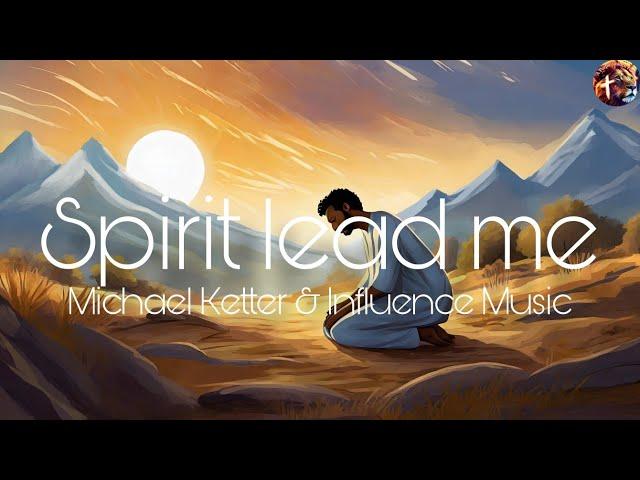 Spirit lead me - Michael Ketter & Influence Music (lyric video)