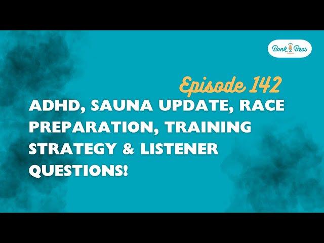 Ep - 142 ADHD, Sauna Update, Race Preparation, Training Strategy & Listener Questions!