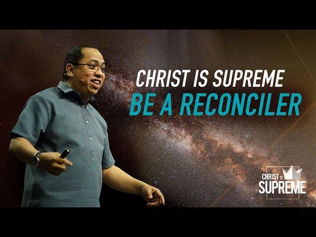 Christ is Supreme - Christ Is Supreme in Our Reconciliation: Be a Reconciler - Bong Saquing