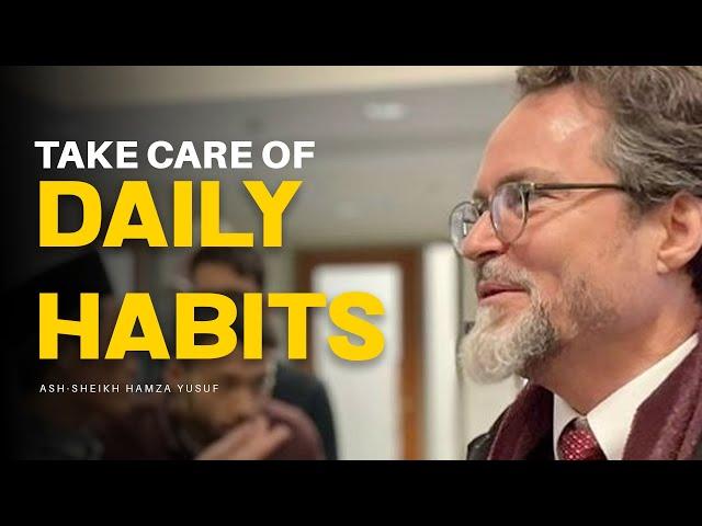 Mind your Habits and Make your life better | Shaykh Hamza Yusuf