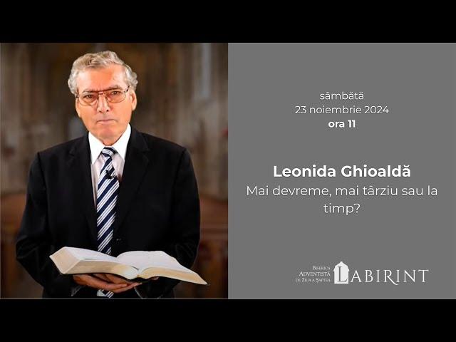 Leonida Ghioaldă - Mai devreme, mai târziu sau la timp? - 23.11.2024