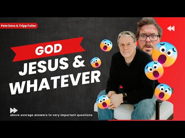 God, Jesus, and Whatever: Pete & Tripp give above average answers to really important questions