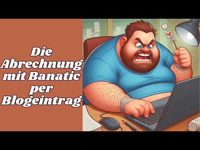 Die Abrechnung mit Banatic per Blogeintrag feat. @bewahrungsversager1288