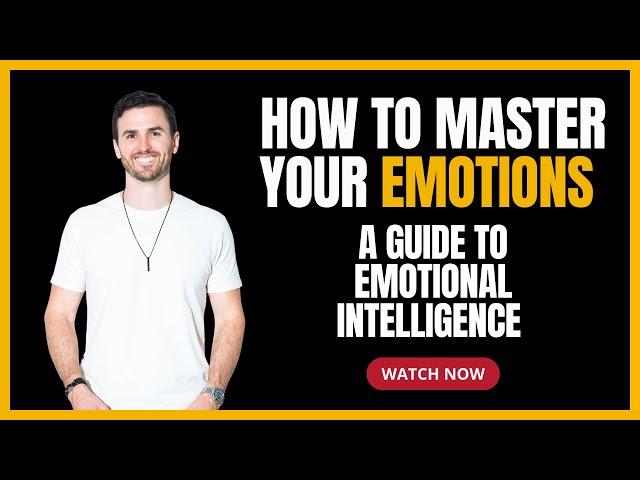 How To Master Your Emotions: A Guide to Emotional Intelligence