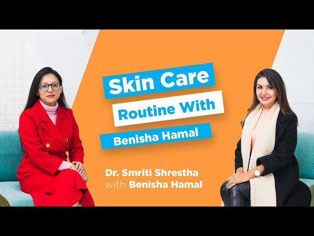 SKIN CARE ROUTINE WITH BENISHA HAMAL | DR SMRITI SHRESTHA