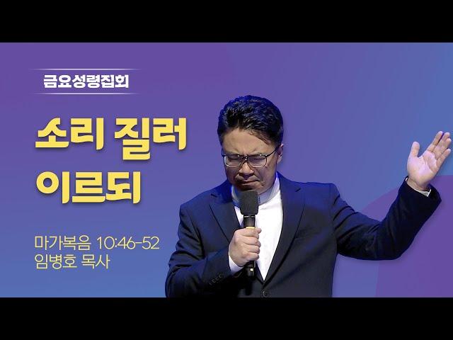 [금요성령집회] 소리 질러 이르되 I 마가복음 10:46-52 I 임병호 목사 I 2025.05.30