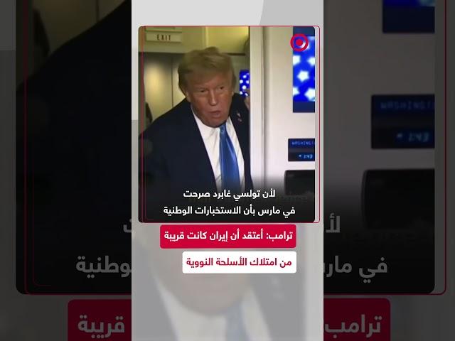 ترامب: ”أعتقد أن إيران كانت قريبة من امتلاك الأسلحة النووية“