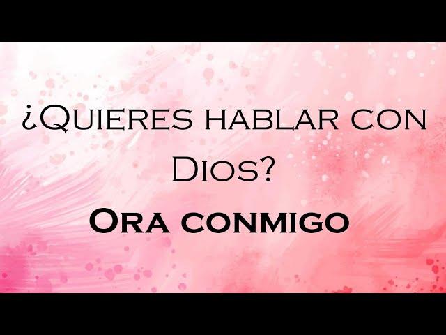 ¿Quieres hablar con Dios? Ora conmigo