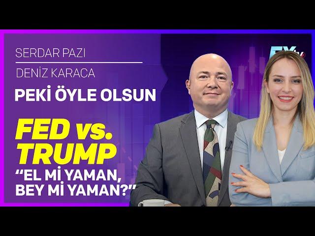 Peki Öyle Olsun | Fed vs. Trump “El mi yaman Bey mi yaman?” | Serdar Pazı - Deniz Karaca