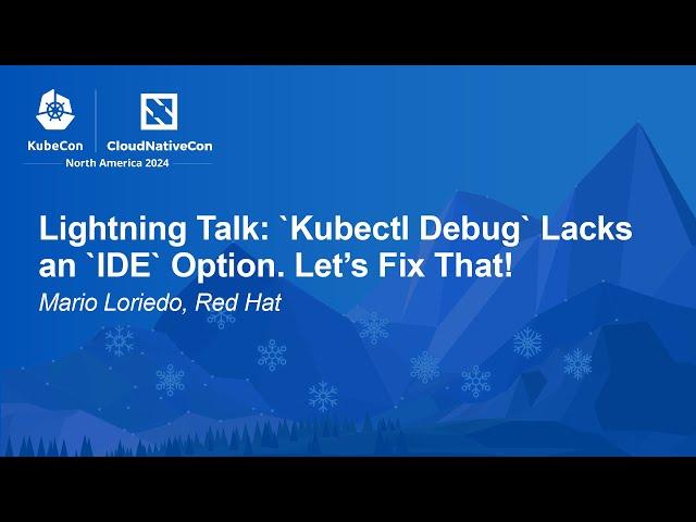 Lightning Talk: `Kubectl Debug` Lacks an `IDE` Option. Let’s Fix That! - Mario Loriedo, Red Hat