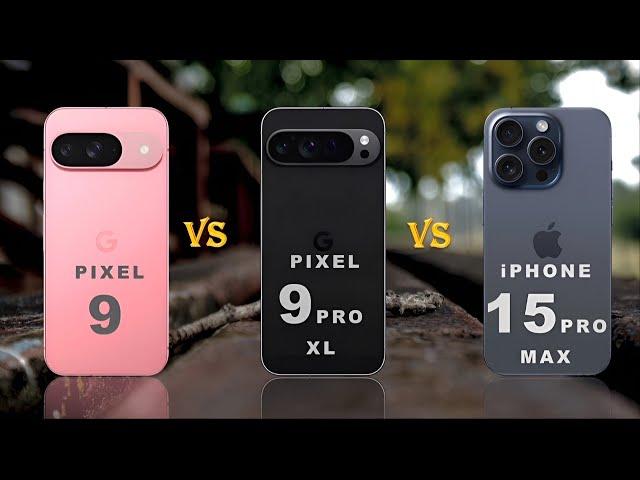 Google Pixel 9 Vs Google Pixel 9 Pro XL Vs iPhone 15 Pro Max