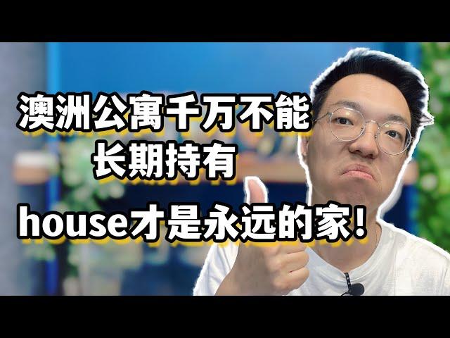 澳洲公寓千万不能长期持有，house才是永远的家！为什么投资公寓不赚钱，而持有house躺着赚？因为本质不一样，再深看一层就明白了！