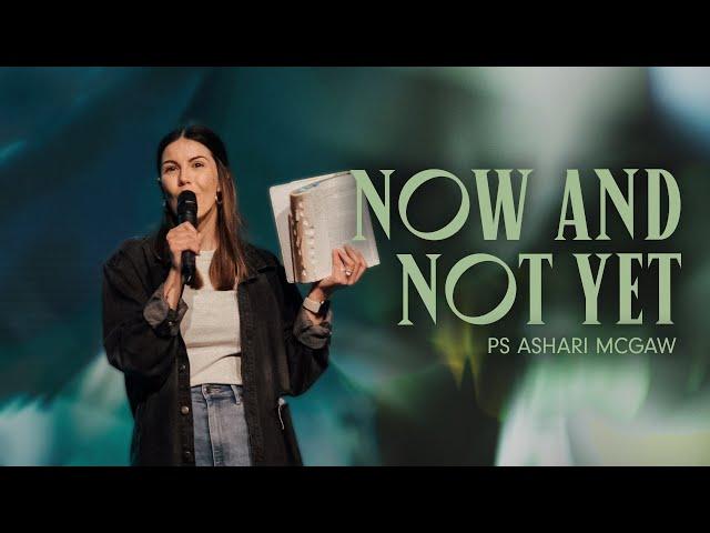 Now and Not Yet • Ps Ashari McGaw