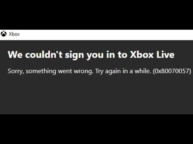 Fix Xbox Game Pass Game/Microsoft Store Login Error 0x80070057 We Couldn't Sign You In To Xbox Live