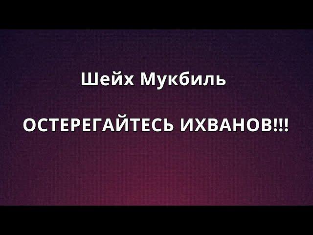 Шейх Мукбиль - ОСТЕРЕГАЙТЕСЬ ИХВАНОВ