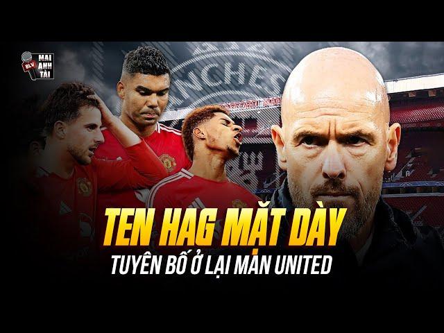 TEN HAG MẶT DÀY TUYÊN BỐ Ở LẠI MAN UNITED: BAO GIỜ THẦY MƯỜI MỚI BUÔNG THA CHO NGƯỜI HÂM MỘ QUỶ ĐỎ?