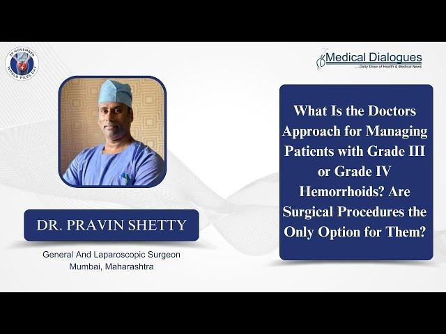 Doctor’s approach for managing patients with Grade III or Grade IV hemorrhoids ft Dr Pravin Shetty