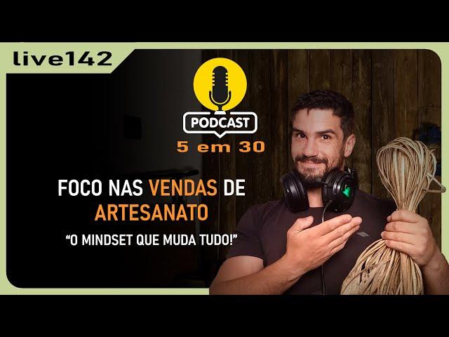 Podcast 5 em 30 ep#142 | “Como Vender Mais Artesanatos: Mindset de Vendas para o 5 em 30!"