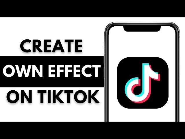 How To Create Your Own Effects On TikTok 2024 (FULL GUIDE)