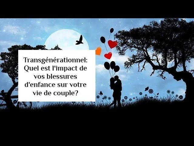 transgénérationnel quel est l'impact des blessures enfantines sur votre vie sentimentale