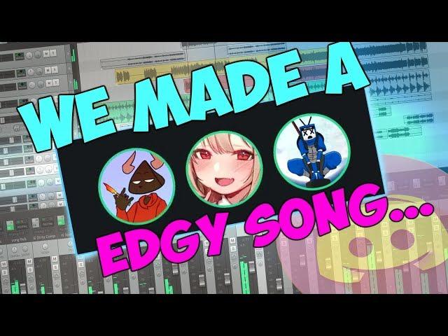 we made a very edgy discord song.