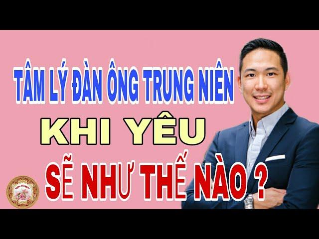 Tâm Lý Đàn Ông Trung Niên Khi Yêu Sẽ Như Thế Nào ? - Nghe Và Ngẫm