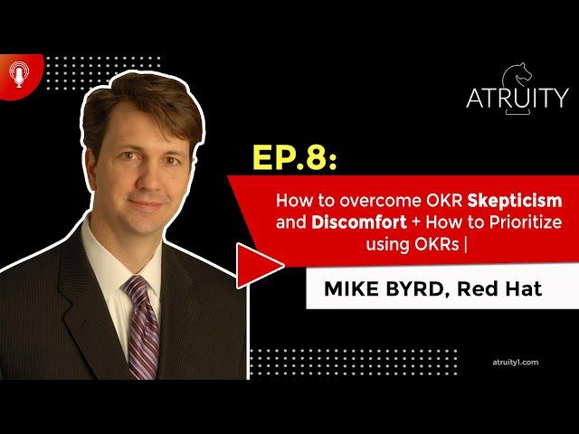 Ep. 8: How to overcome OKR Skepticism and Discomfort + How to Prioritize using OKRs | Mike Byrd (1)