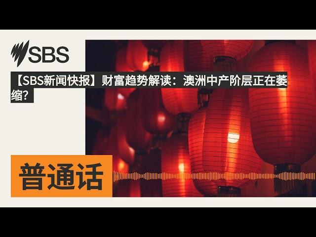 【SBS新闻快报】财富趋势解读：澳洲中产阶层正在萎缩？ | SBS Mandarin - SBS 普通话电台