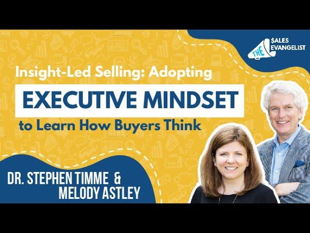 Insight-Led Selling: Executive Mindset. Learn How Buyers Think | Dr. Stephen Timme & Melody Astley