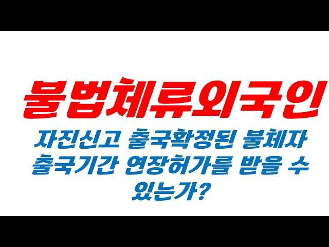 자진신고 불체출국예정자,   출국 기한을 연장 할 수 있나?