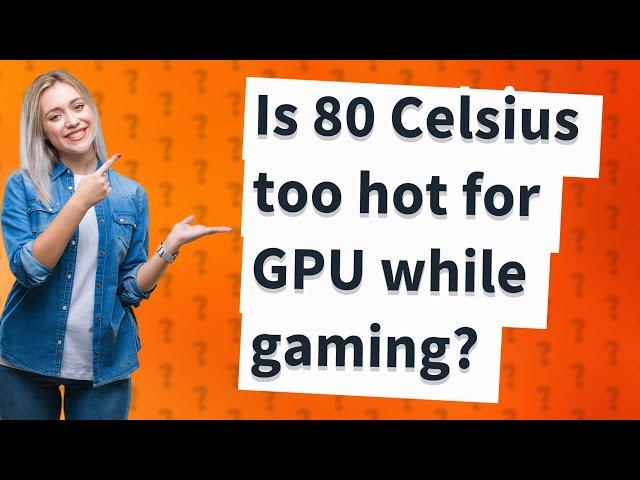 Is 80 Celsius too hot for GPU while gaming?