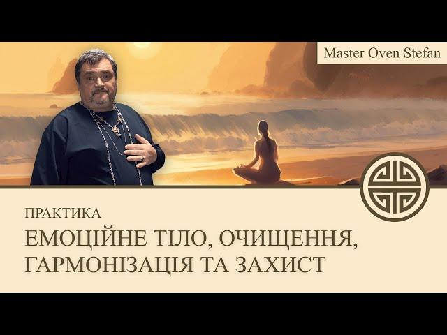 #MasterOvenStefan - ПРАКТИКА -  ЕМОЦІЙНЕ  ТІЛО, ОЧИЩЕННЯ, ГАРМОНІЗАЦІЯ ТА  ЗАХИСТ