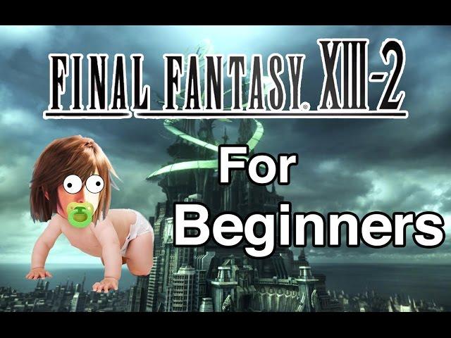 FINAL FANTASY 13-2 FOR BEGINNERS