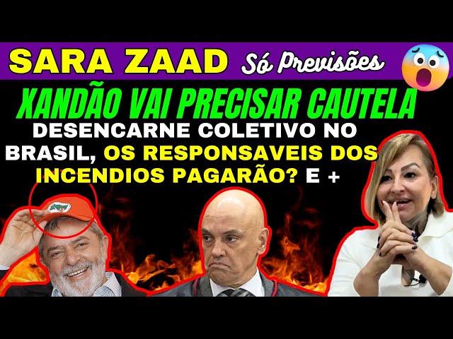 SARA ZAAD PREVISÕES, DESENCARNE COLETIVO NO BRASIL, OS RESPONSAVEIS DOS INCENDIOS PAGARÃO? XANDÃO