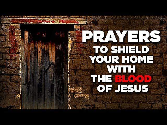 MOST ANOINTED PRAYERS! Plead The Blood Of Jesus Over Your HOME | FAMILY & Your Life