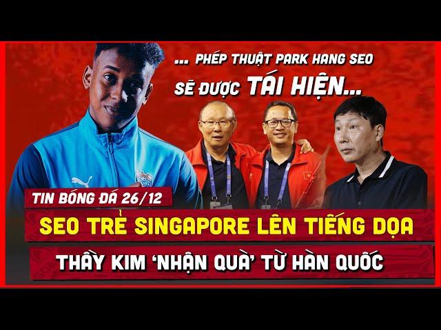  TIN BÓNG ĐÁ 26/12 | NÓNG! TỪ HÀN QUỐC, HLV KIM SANG SIK NHẬN QUÀ, SAO SINGAPORE DỌA ĐT VIỆT NAM