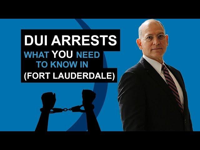 DUI Arrests - What YOU Need To Know In (Fort Lauderdale)