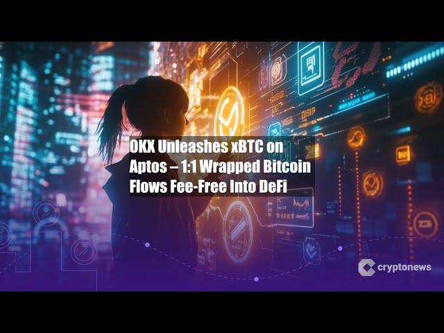 OKX Unleashes xBTC on Aptos – 1:1 Wrapped Bitcoin Flows Fee-Free