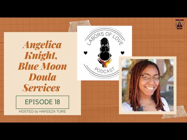 Labors of Love Podcast: Ep. 18   Angelica Knight, Blue Moon Doula Services - Black Birth Worker