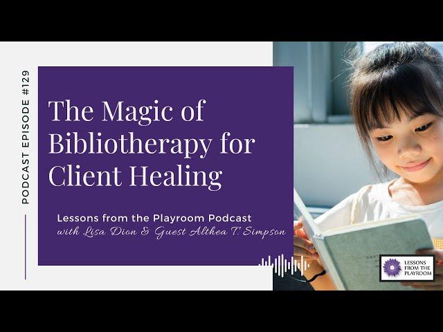 Lessons from the Playroom 129. Althea T. Simpson: The Magic of Bibliotherapy for Client Healing