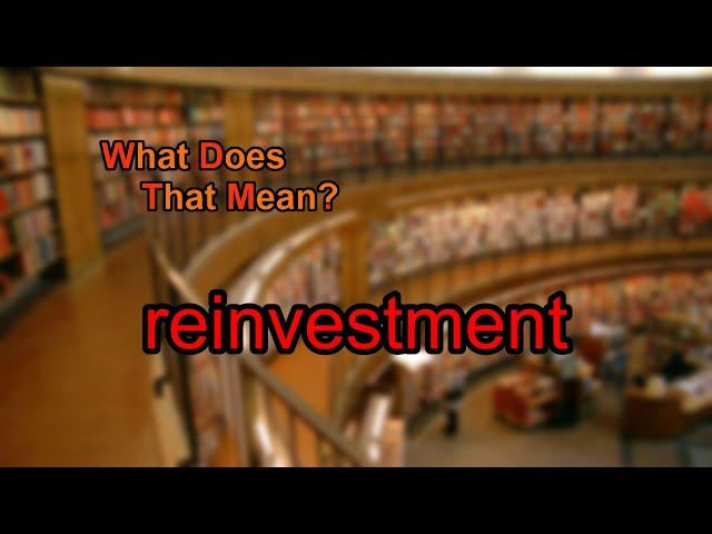 What does reinvestment mean?