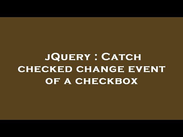 jQuery : Catch checked change event of a checkbox