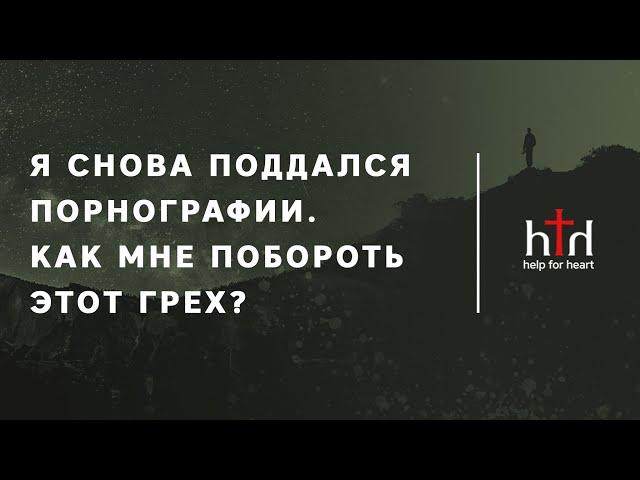 Я снова поддался порнографии. Как мне побороть этот грех?