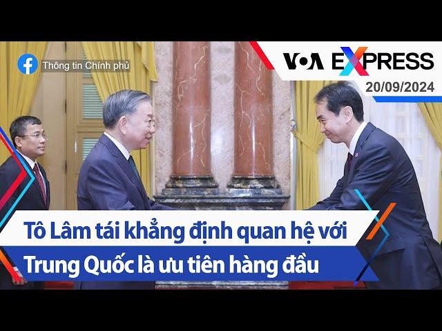 Tô Lâm tái khẳng định quan hệ với Trung Quốc là ưu tiên hàng đầu | Truyền hình VOA 20/9/24