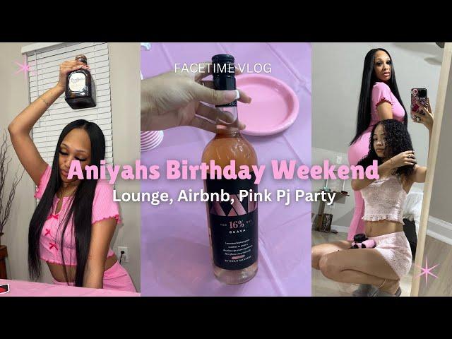 Aniyahs Birthday Weekend| Lounge, Airbnb, Pink Pj Party, & More! (facetime vlog)