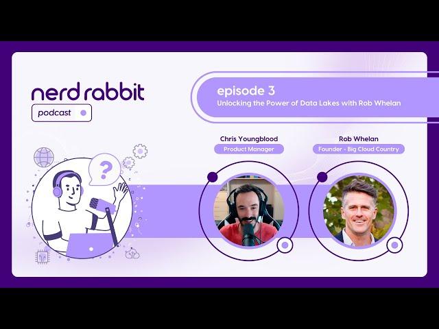 NerdRabbit Podcast | Episode 3: Unlocking the Power of Data Lakes with Rob Whelan