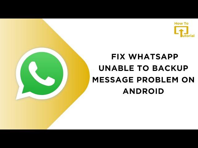 How to Fix WhatsApp Unable to Backup Message Problem on Android