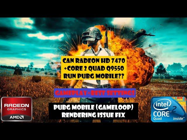 CAN RADEON HD 7470 + Q9550 RUN PUBG MOBILE NOW?? - RENDERING ISSUE FIX AND BEST SETTINGS (GAMELOOP)